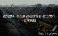 视觉焕新-蘑菇影视在线观看-官方发布-极限挑战