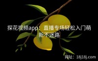 探花视频app：直播专场轻松入门萌新不迷路