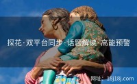 探花·双平台同步·话题解读·高能预警