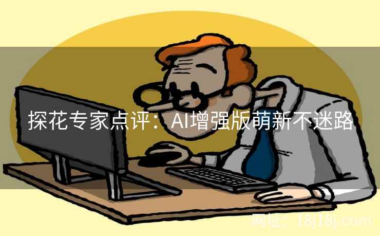 探花专家点评：AI增强版萌新不迷路