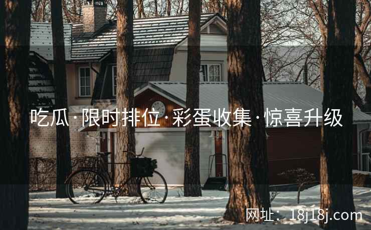 吃瓜·限时排位·彩蛋收集·惊喜升级