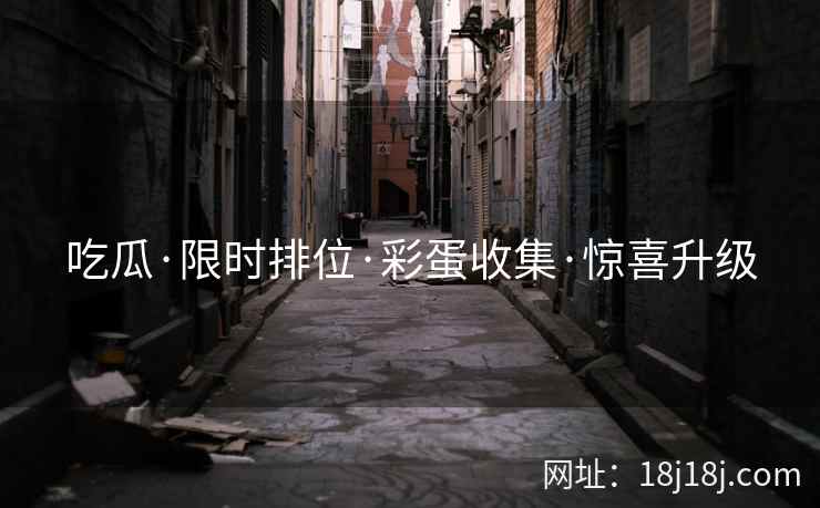 吃瓜·限时排位·彩蛋收集·惊喜升级