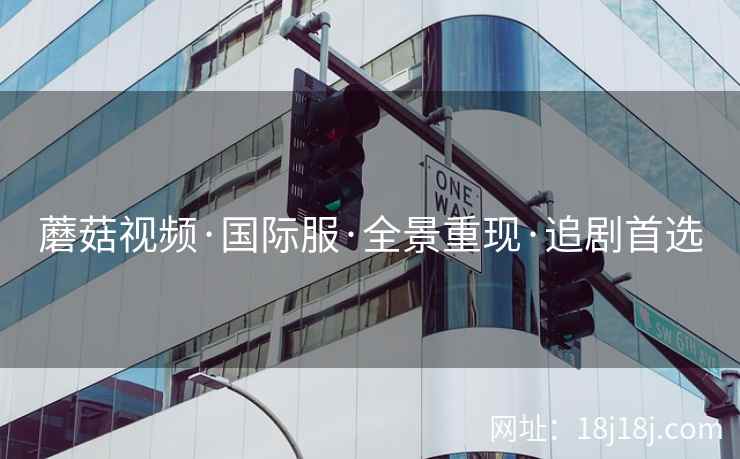 蘑菇视频·国际服·全景重现·追剧首选