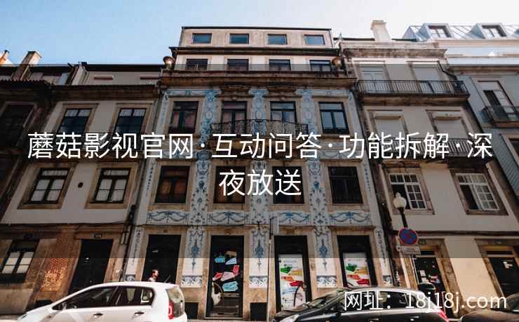 蘑菇影视官网·互动问答·功能拆解·深夜放送