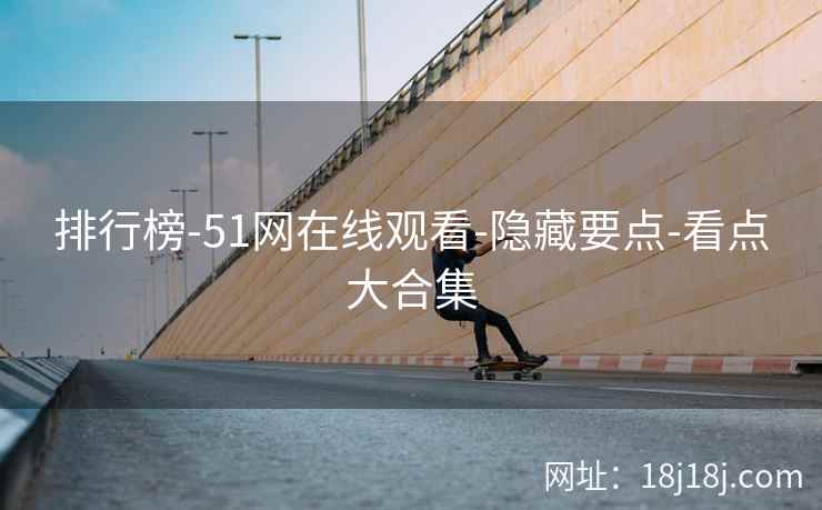 排行榜-51网在线观看-隐藏要点-看点大合集