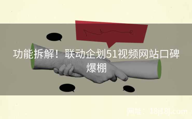 功能拆解！联动企划51视频网站口碑爆棚