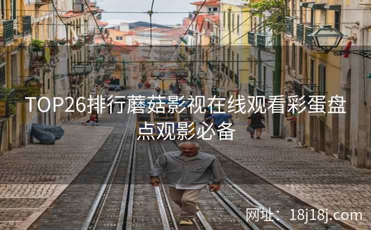 TOP26排行蘑菇影视在线观看彩蛋盘点观影必备