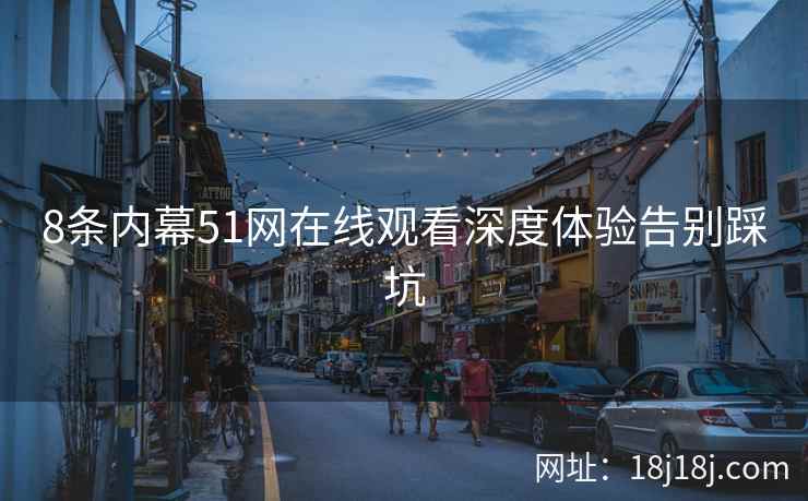 8条内幕51网在线观看深度体验告别踩坑